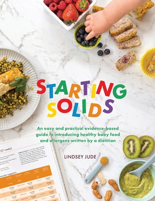 Starting Solids: An easy and practical evidence-based guide to introducing healthy baby food and allergens written by a dietitian - Lindsey Jude