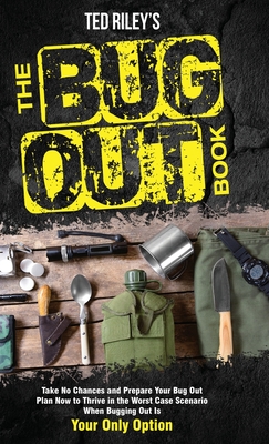 Coperta cărții 'The Bug Out Book: Take No Chances and Prepare Your Bug Out Plan Now to Thrive in the Worst Case Scenario When Bugging'