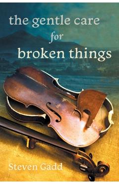 Coperta cărții 'The Gentle Care for Broken Things - Steven Gadd'