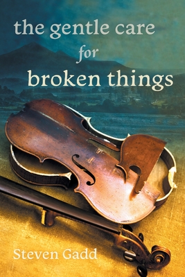Coperta cărții 'The Gentle Care for Broken Things - Steven Gadd'