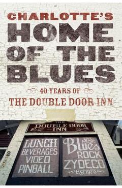 Coperta cărții 'Charlotte's Home Of The Blues: 40 Years Of The Double Door Inn - Debby Wallace'