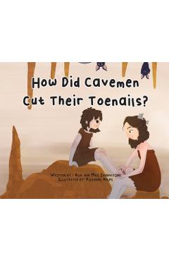 Coperta cărții 'How Did Cavemen Cut Their Toenails? - Alek And Max Iannaccone'