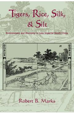 Poza produsului Tigers, Rice, Silk, and Silt: Environment and Economy in Late Imperial South China - Robert Marks