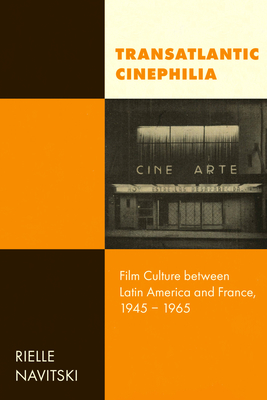 Transatlantic Cinephilia: Film Culture Between Latin America and France, 1945-1965 Volume 6 - Rielle Navitski