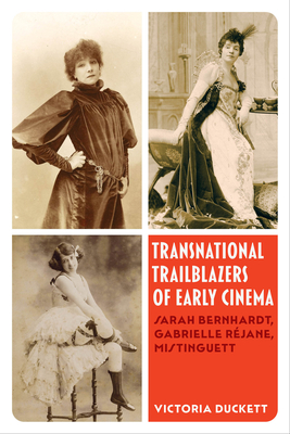 Transnational Trailblazers of Early Cinema: Sarah Bernhardt, Gabrielle Réjane, Mistinguett Volume 5 - Victoria Duckett