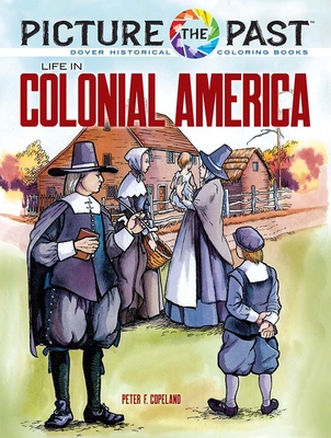 Picture the Past: Life in Colonial America: Historical Coloring Book - Peter F. Copeland