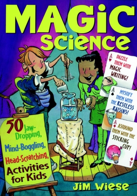 Magic Science: 50 Jaw-Dropping, Mind-Boggling, Head-Scratching Activities for Kids - Jim Wiese