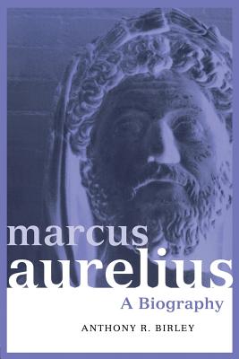 Marcus Aurelius: A Biography - Anthony R. Birley