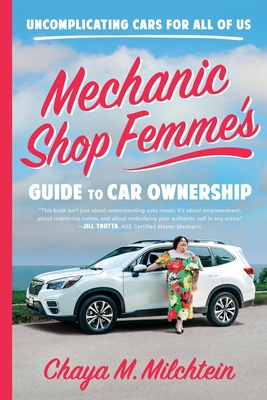 Mechanic Shop Femme's Guide to Car Ownership: Uncomplicating Cars for All of Us - Chaya M. Milchtein