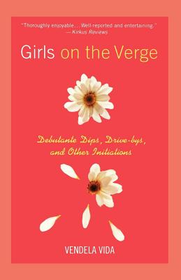 Girls on the Verge: Debutante Dips, Drive-Bys, and Other Initiations - Vendela Vida