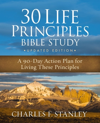 30 Life Principles Bible Study Updated Edition: An Action Plan for Living the Principles Each Day - Charles F. Stanley