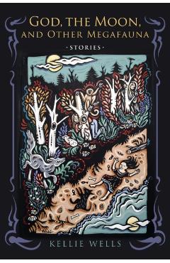 Poza produsului God, the Moon, and Other Megafauna - Kellie Wells