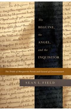 Coperta cărții 'The Beguine, the Angel, and the Inquisitor: The Trials of Marguerite Porete and Guiard of Cressonessart - Sean L. Field'
