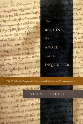 Coperta cărții 'The Beguine, the Angel, and the Inquisitor: The Trials of Marguerite Porete and Guiard of Cressonessart - Sean L. Field'