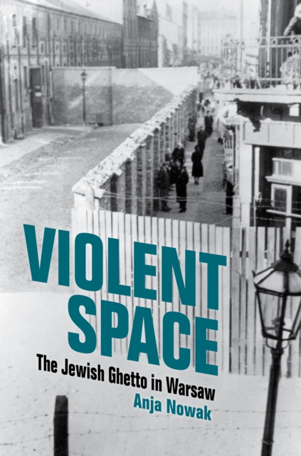 Violent Space: The Jewish Ghetto in Warsaw - Anja Nowak