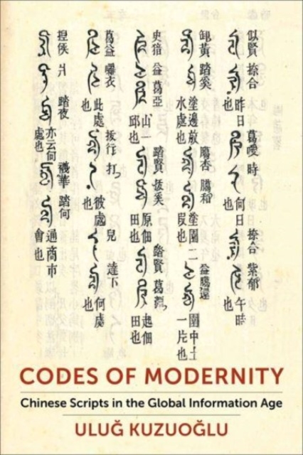 Codes of Modernity: Chinese Scripts in the Global Information Age - Uluğ Kuzuoğlu