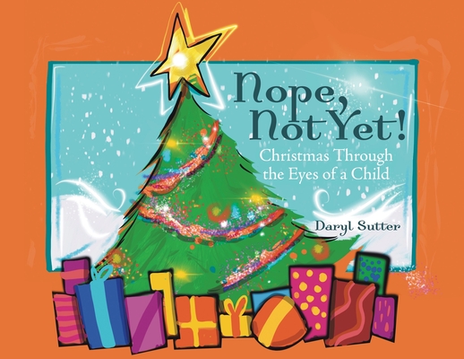 Nope, Not Yet!: Christmas Through the Eyes of a Child - Daryl Sutter