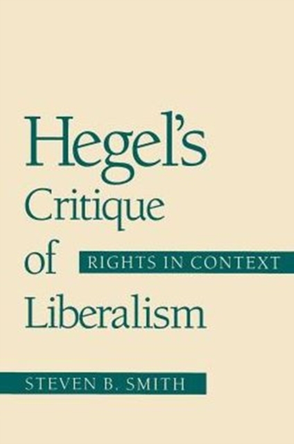 Hegel's Critique of Liberalism: Rights in Context - Steven B. Smith