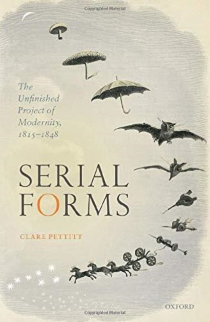 Serial Forms: The Unfinished Project of Modernity, 1815-1848 - Clare Pettitt