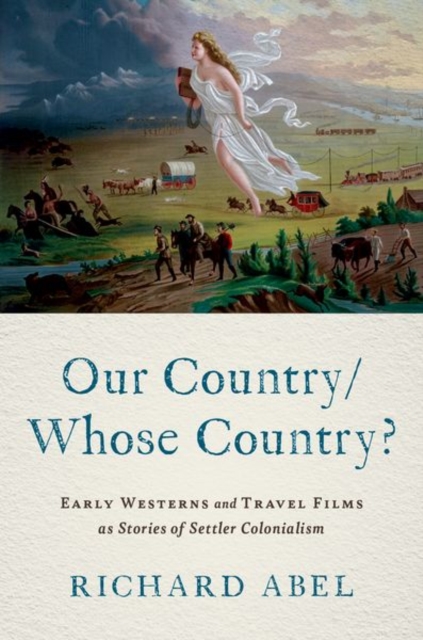 Our Country/Whose Country?: Early Westerns and Travel Films as Stories of Settler Colonialism - Richard Abel