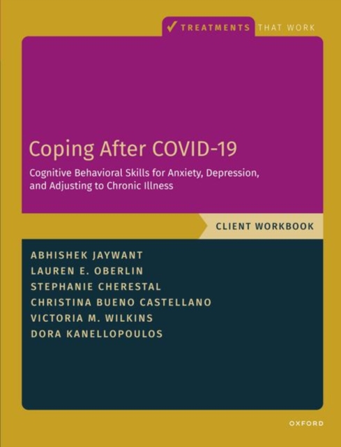 Coping After Covid-19: Cognitive Behavioral Skills for Anxiety, Depression, and Adjusting to Chronic Illness: Client Workbook - Abhishek Jaywant