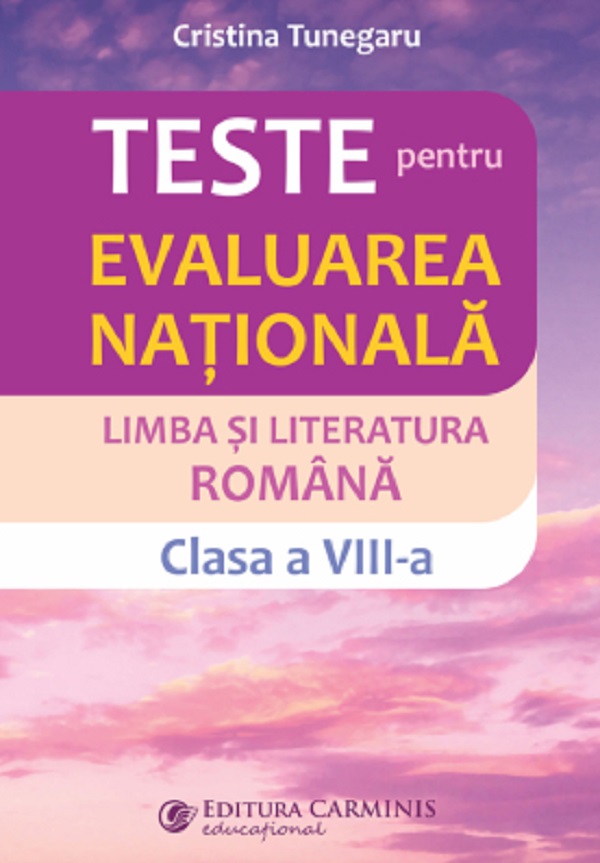 Limba si literatura romana. Teste pentru evaluarea nationala - Clasa 8 - Cristina Tunegaru