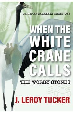 Coperta cărții 'When The White Crane Calls: The Worry Stones - J. Leroy Tucker'