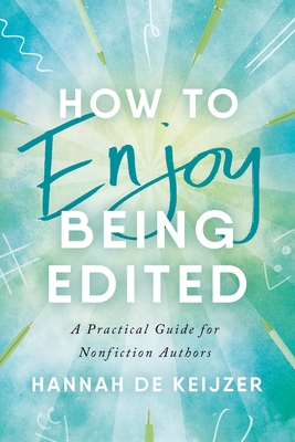 Coperta cărții 'How to Enjoy Being Edited: A Practical Guide for Nonfiction Authors - Hannah De Keijzer'