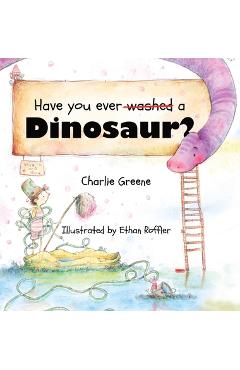 Coperta cărții 'Have you ever washed a Dinosaur? - Charlie Greene'