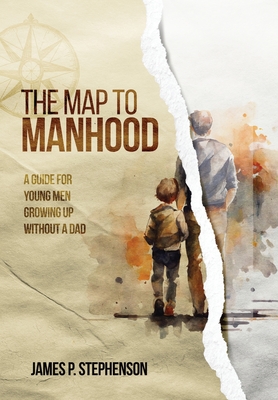 Coperta cărții 'The Map to Manhood: A Guide for Young Men Growing Up Without a Dad - James Stephenson'