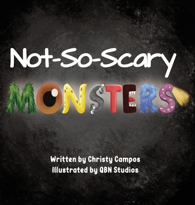 Not-So-Scary Monsters: A book for children to help with their fear of monsters. - Christy Campos