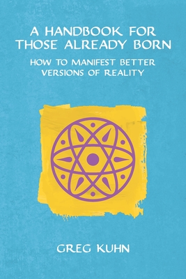 A Handbook for Those Already Born - Greg Kuhn