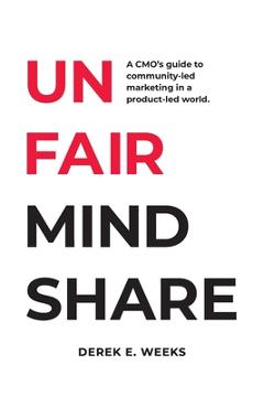 Coperta cărții 'Unfair Mindshare: A CMO's guide to community-led marketing in a product-led world. - Derek Weeks'
