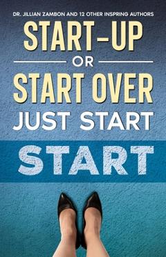 Coperta cărții 'Start-Up or Start Over. Just Start. - Jillian Zambon'