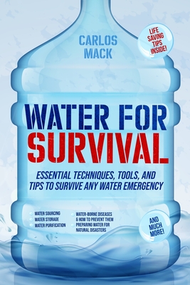 Water for Survival: Essential Techniques, Tools, and Tips to Survive Any Water Emergency - Carlos Mack