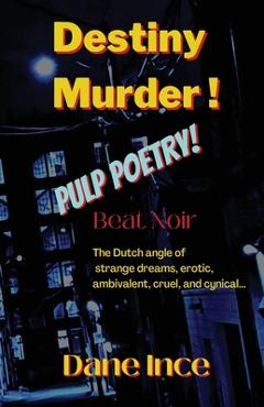 Coperta cărții 'Destiny Murder!: Pulp Poems Beat Noir, the dutch angle of strange dreams, erotic, ambivalent, cruel and cynical - Dane'