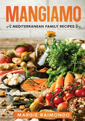 Coperta cărții 'Mangiamo: Mediterranean Family Recipes - Margie Raimondo'