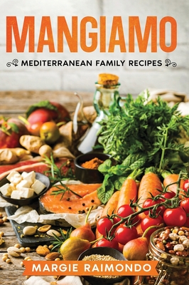 Coperta cărții 'Mangiamo: Mediterranean Family Recipes - Margie Raimondo'