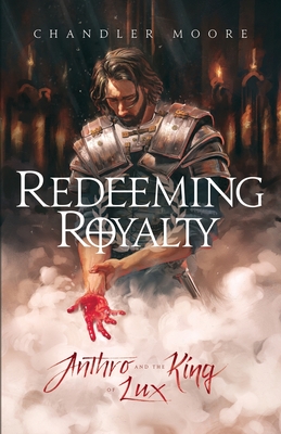 Redeeming Royalty: Anthro and the King of Lux - Chandler Moore