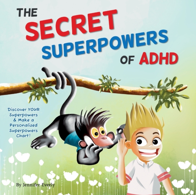 The Secret Superpowers of ADHD: A Fun, Interactive Children's Book to Help Kids with ADHD Discover Their Own Incredible Strengths. Ages 5-11 years. - Jennifer Everly