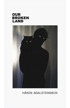 Coperta cărții 'Our Broken Land - Hákon Aðalsteinsson'