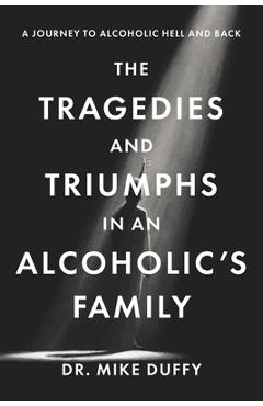 Coperta cărții 'The Tragedies and Triumphs in an Alcoholic's Family: A Journey to Alcoholic Hell and Back - Mike Duffy'