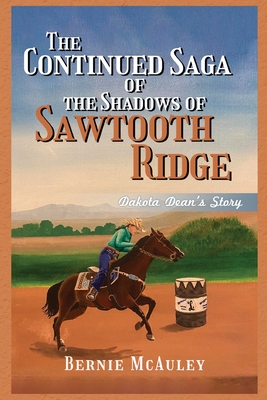The Continued Saga of the Shadows of Sawtooth Ridge: Dakota Dean's Story - Bernie Mcauley