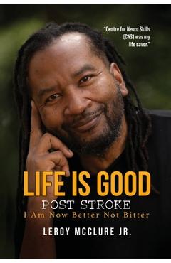 Poza produsului Life is Good, Post Stroke: I Am Now Better Not Bitter - Leroy Mcclure