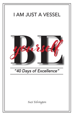 I Am Just a Vessel: 40 Days of Excellence - Suzi Yelvington