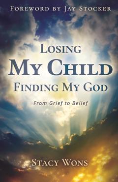 Coperta cărții 'Losing My Child, Finding My God: From Grief to Belief - Stacy Wons'