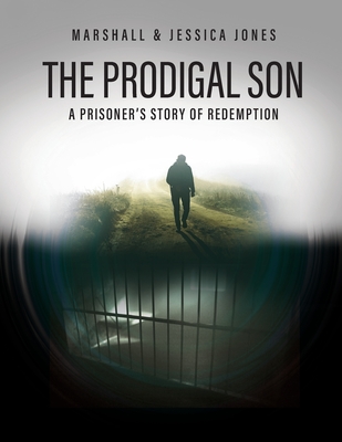 The Prodigal Son: A Prisoner's Story of Redemption - Marshall Jones