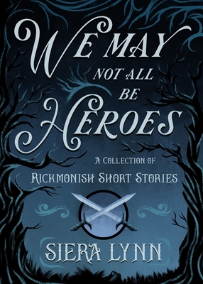 We May Not All Be Heroes: A Collection of Rickmonish Short Stories - Siera Lynn