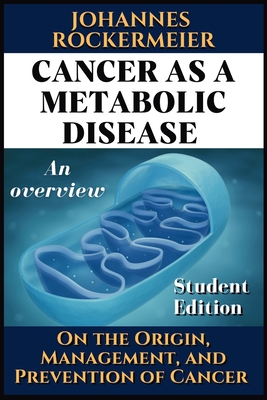 Cancer as a Metabolic Disease: On the Origin, Management and Prevention of Cancer. Student Edition - Johnny Rockermeier