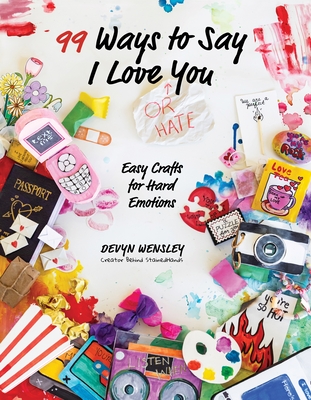 100 Ways to Say I Love (or Hate) You: Easy Crafts for Hard Emotions - Devyn Wensley